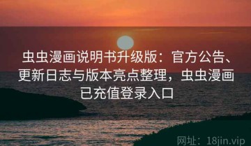 虫虫漫画说明书升级版：官方公告、更新日志与版本亮点整理，虫虫漫画已充值登录入口