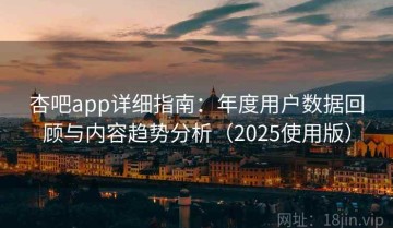 杏吧app详细指南：年度用户数据回顾与内容趋势分析（2025使用版）