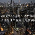 收藏向杏吧app指南：适合作为主力娱乐平台的理由盘点（最新实测版）