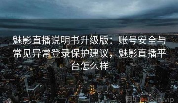 魅影直播说明书升级版：账号安全与常见异常登录保护建议，魅影直播平台怎么样