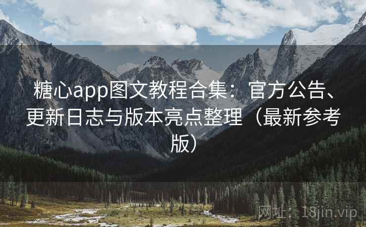 糖心app图文教程合集:官方公告、更新日志与版本亮点整理(最新参考版) 糖心app图文教程合集:官方公告、更新日志与版本亮点整理(最新参考版)